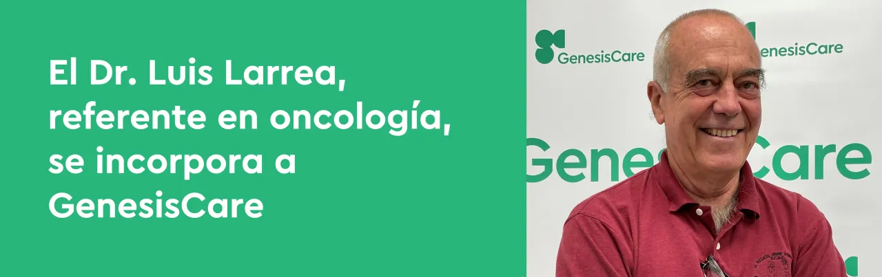 El Dr. Luis Larrea, referente en oncología, se incorpora a GenesisCare