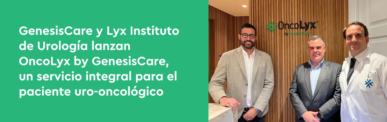GenesisCare y Lyx Instituto de Urología lanzan OncoLyx by GenesisCare, un servicio integral para el paciente uro-oncológico
